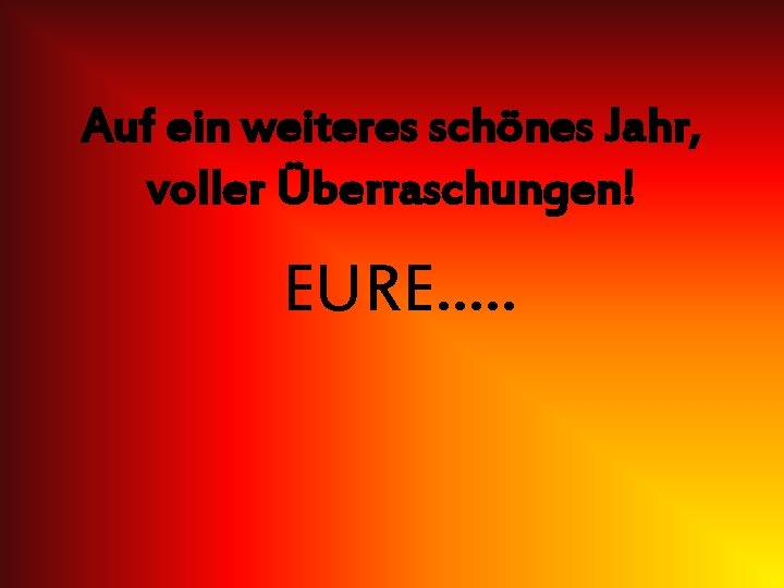 Auf ein weiteres schönes Jahr, voller Überraschungen! EURE…. . 