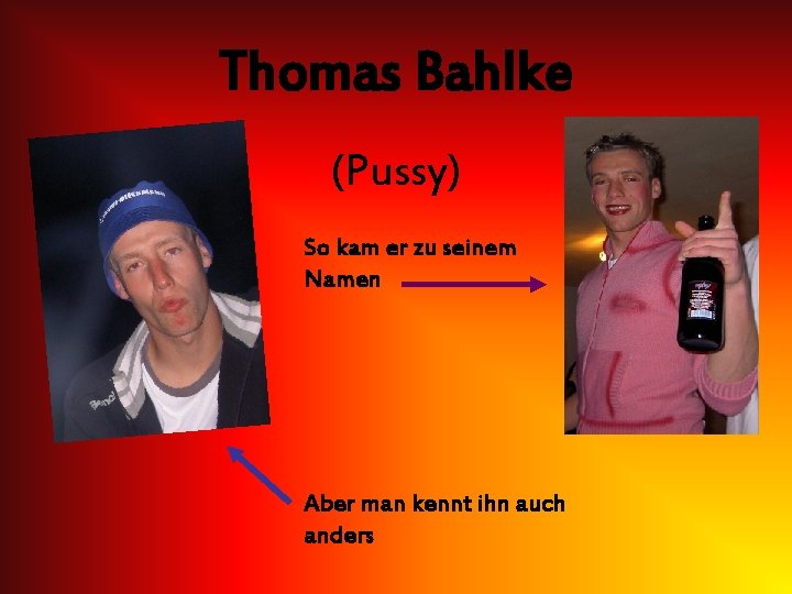 Thomas Bahlke (Pussy) So kam er zu seinem Namen Aber man kennt ihn auch