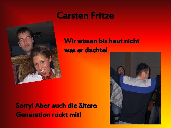 Carsten Fritze Wir wissen bis heut nicht was er dachte! Sorry! Aber auch die