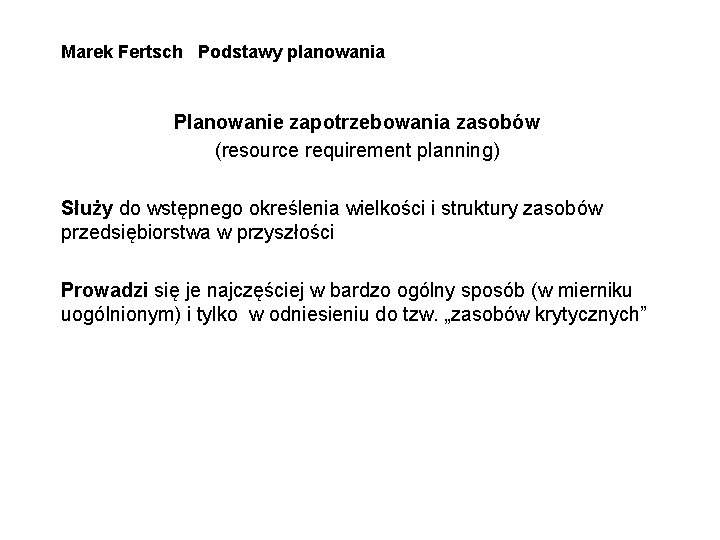 Marek Fertsch Podstawy planowania Planowanie zapotrzebowania zasobów (resource requirement planning) Służy do wstępnego określenia