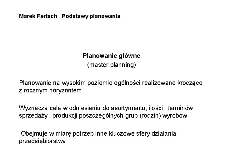 Marek Fertsch Podstawy planowania Planowanie główne (master planning) Planowanie na wysokim poziomie ogólności realizowane Marek Fertsch Podstawy planowania Planowanie główne (master planning) Planowanie na wysokim poziomie ogólności realizowane