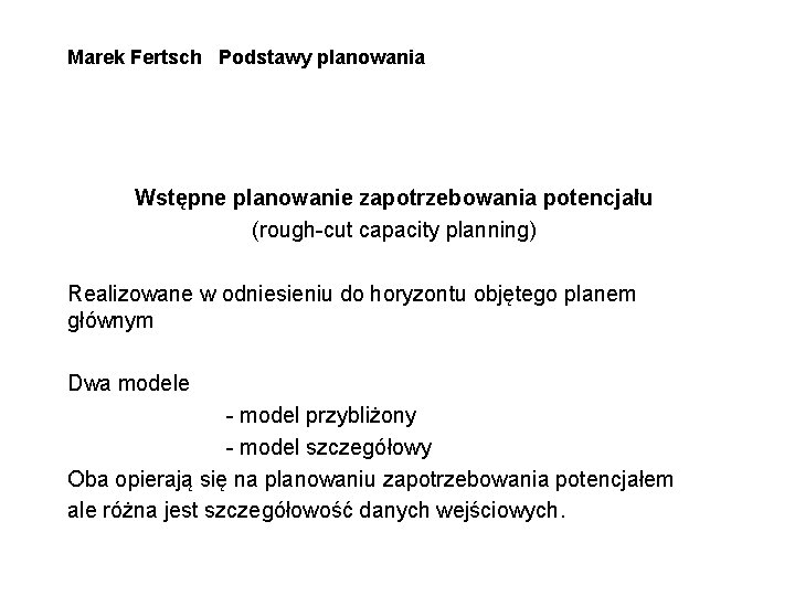 Marek Fertsch Podstawy planowania Wstępne planowanie zapotrzebowania potencjału (rough-cut capacity planning) Realizowane w odniesieniu