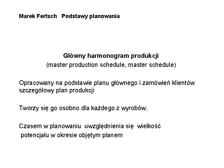 Marek Fertsch Podstawy planowania Główny harmonogram produkcji (master production schedule, master schedule) Opracowany na Marek Fertsch Podstawy planowania Główny harmonogram produkcji (master production schedule, master schedule) Opracowany na