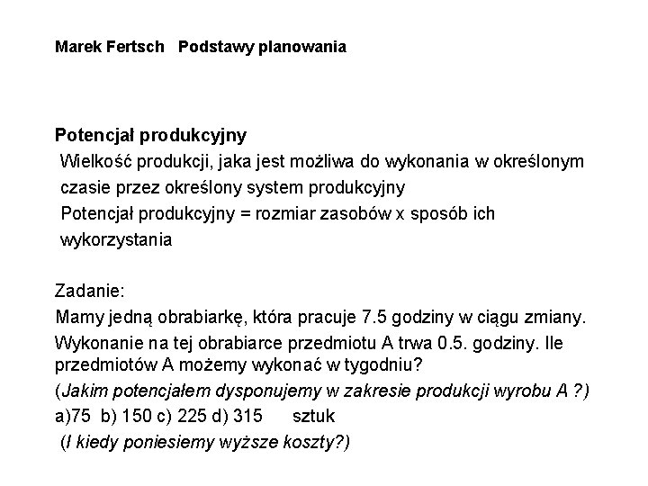 Marek Fertsch Podstawy planowania Potencjał produkcyjny Wielkość produkcji, jaka jest możliwa do wykonania w Marek Fertsch Podstawy planowania Potencjał produkcyjny Wielkość produkcji, jaka jest możliwa do wykonania w