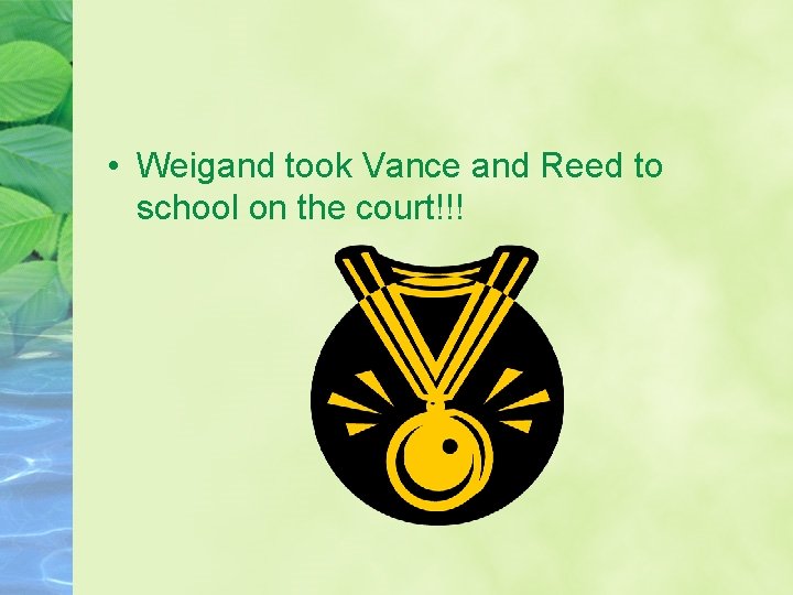  • Weigand took Vance and Reed to school on the court!!! 