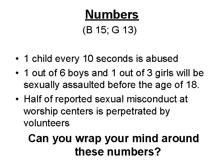 Numbers (B 15; G 13) • 1 child every 10 seconds is abused •