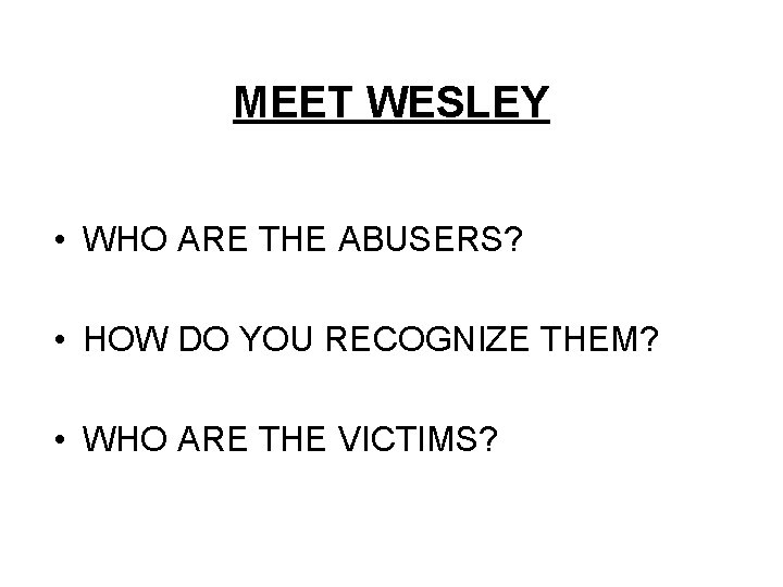 MEET WESLEY • WHO ARE THE ABUSERS? • HOW DO YOU RECOGNIZE THEM? •