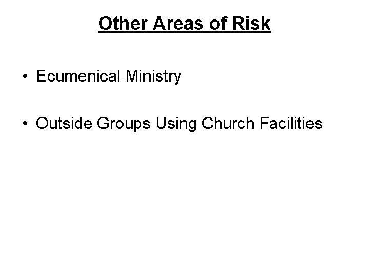 Other Areas of Risk • Ecumenical Ministry • Outside Groups Using Church Facilities 