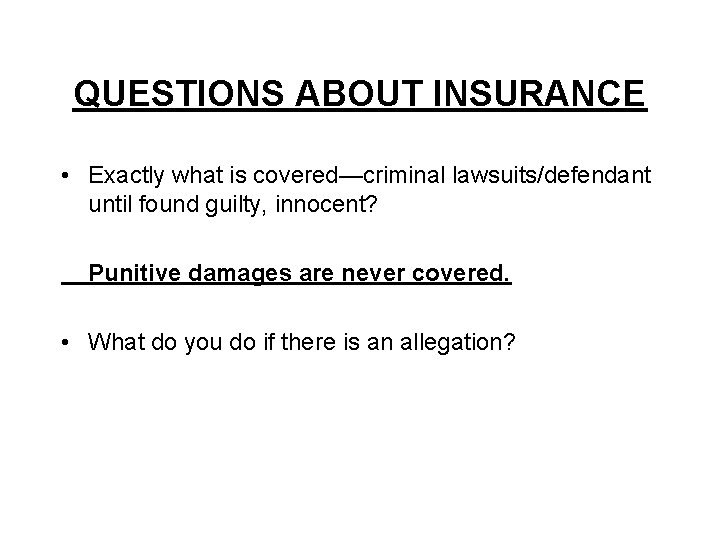 QUESTIONS ABOUT INSURANCE • Exactly what is covered—criminal lawsuits/defendant until found guilty, innocent? Punitive