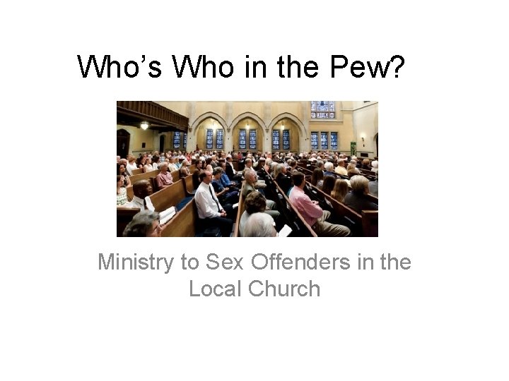 Who’s Who in the Pew? Ministry to Sex Offenders in the Local Church 