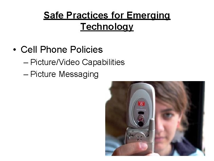 Safe Practices for Emerging Technology • Cell Phone Policies – Picture/Video Capabilities – Picture