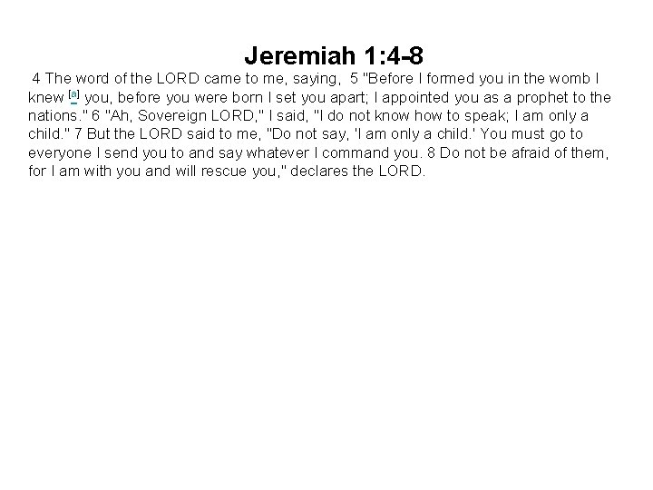 Jeremiah 1: 4 -8 4 The word of the LORD came to me, saying,