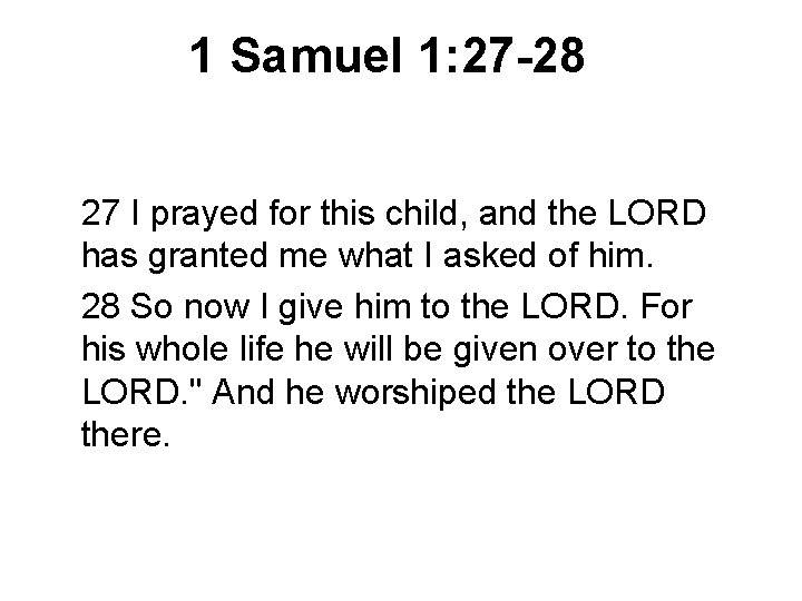 1 Samuel 1: 27 -28 27 I prayed for this child, and the LORD