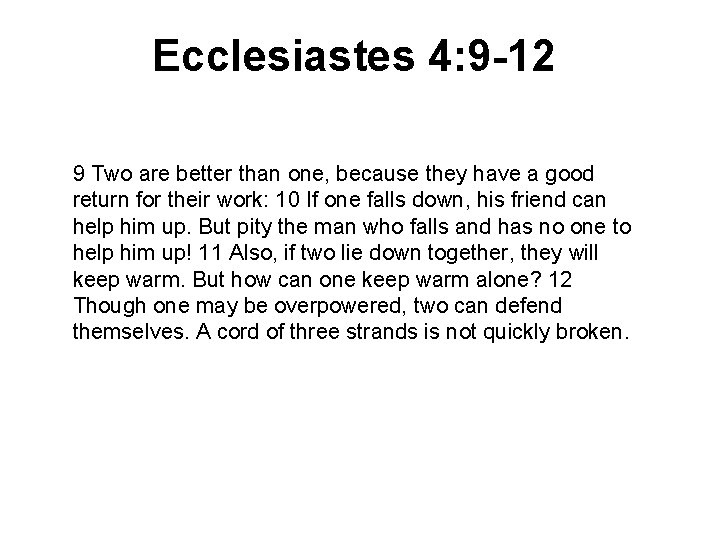 Ecclesiastes 4: 9 -12 9 Two are better than one, because they have a