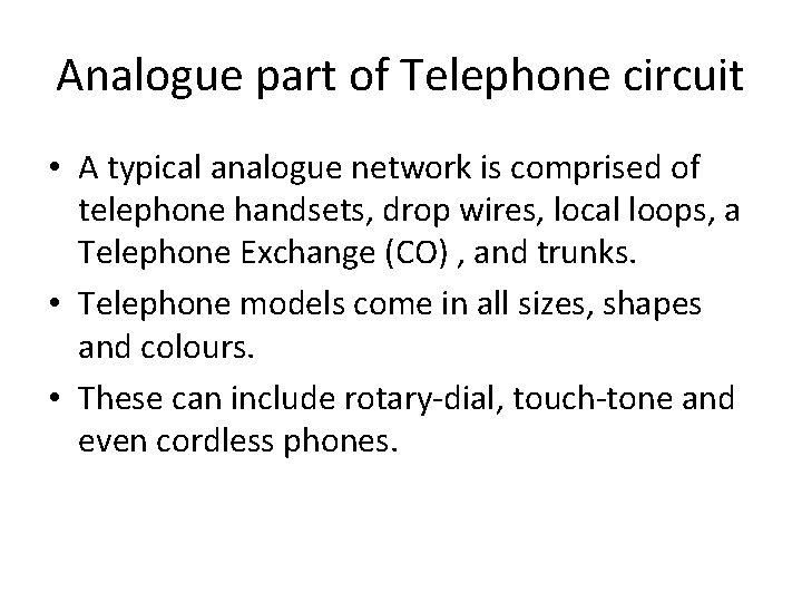 Analogue part of Telephone circuit • A typical analogue network is comprised of telephone