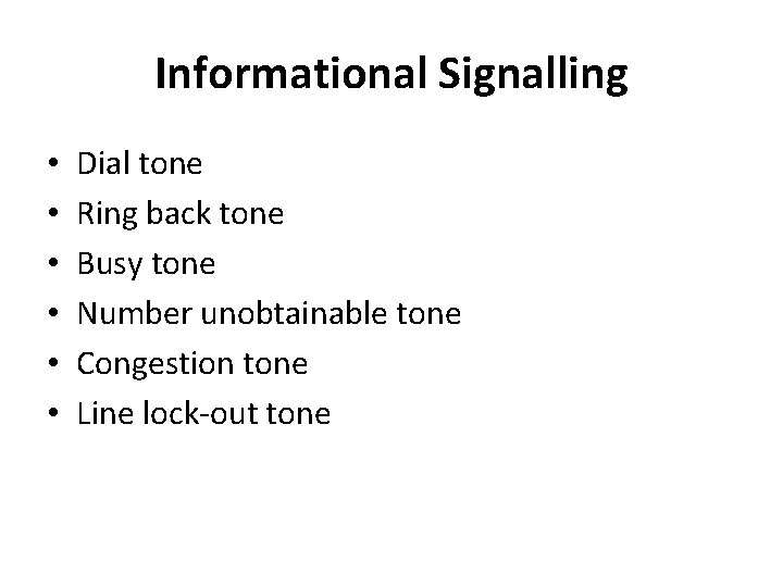 Informational Signalling • • • Dial tone Ring back tone Busy tone Number unobtainable