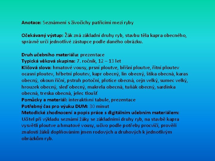 Anotace: Seznámení s živočichy patřícími mezi ryby Očekávaný výstup: Žák zná základní druhy ryb,