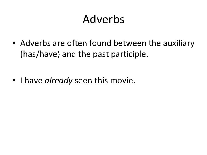 Adverbs • Adverbs are often found between the auxiliary (has/have) and the past participle. Adverbs • Adverbs are often found between the auxiliary (has/have) and the past participle.