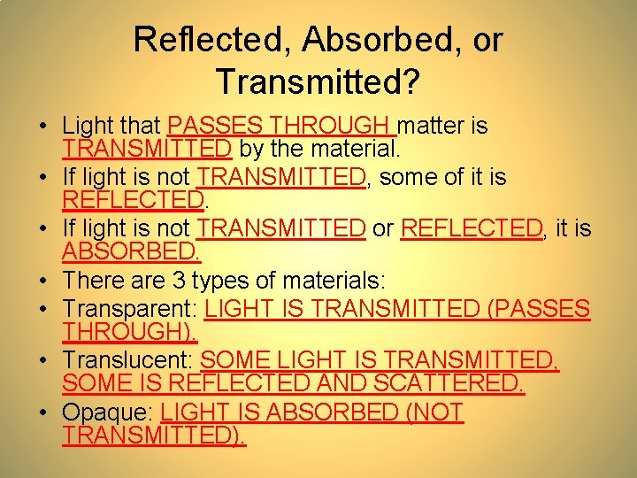 Reflected, Absorbed, or Transmitted? • Light that PASSES THROUGH matter is TRANSMITTED by the