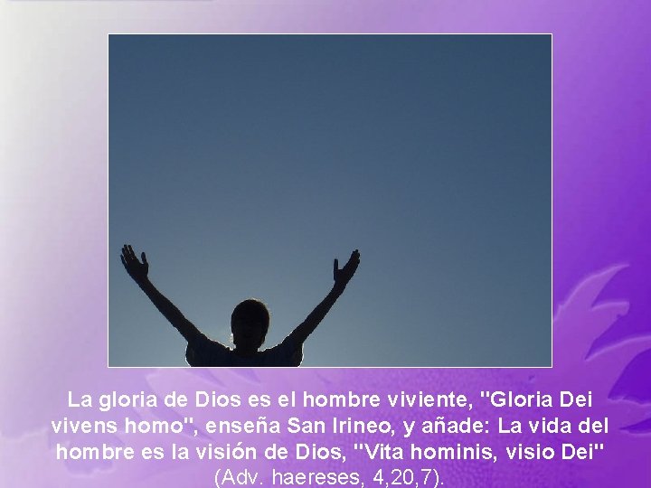 La gloria de Dios es el hombre viviente, "Gloria Dei vivens homo", enseña San
