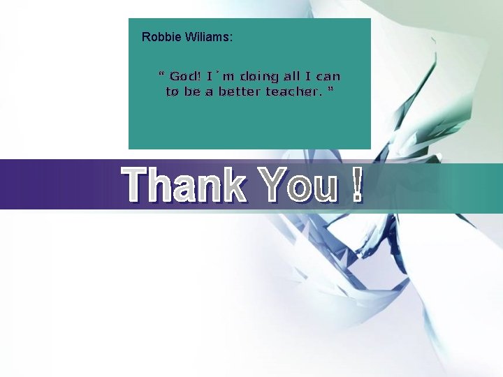 LOGO Robbie Wiliams: God! I´m doing all I can to be a better teacher.