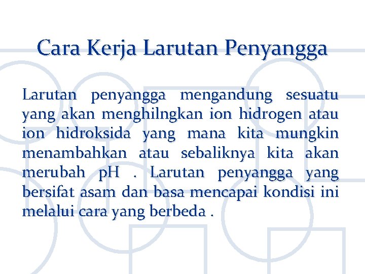 Cara Kerja Larutan Penyangga Larutan penyangga mengandung sesuatu yang akan menghilngkan ion hidrogen atau