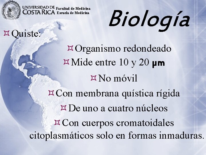 Facultad de Medicina Escuela de Medicina Quiste: Biología Organismo redondeado Mide entre 10 y