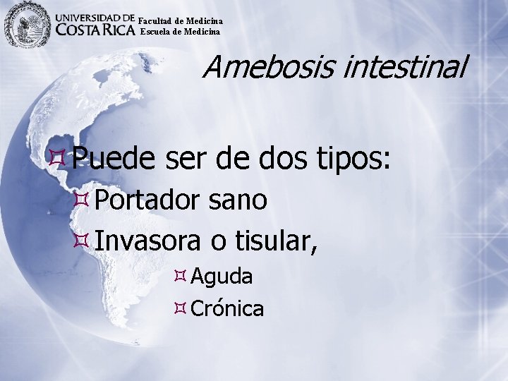 Facultad de Medicina Escuela de Medicina Amebosis intestinal Puede ser de dos tipos: Portador