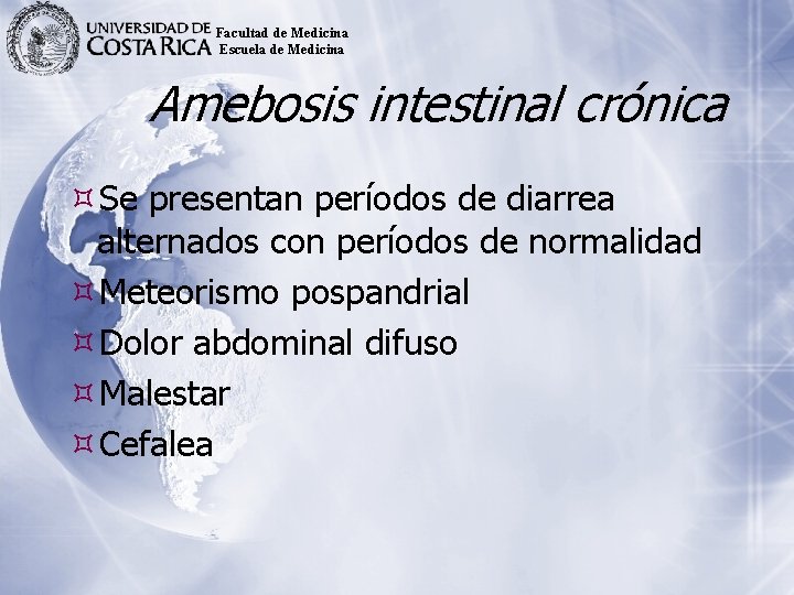 Facultad de Medicina Escuela de Medicina Amebosis intestinal crónica Se presentan períodos de diarrea