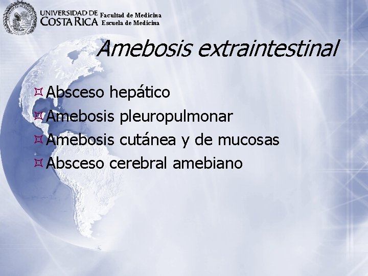 Facultad de Medicina Escuela de Medicina Amebosis extraintestinal Absceso hepático Amebosis pleuropulmonar Amebosis cutánea