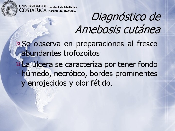 Facultad de Medicina Escuela de Medicina Diagnóstico de Amebosis cutánea Se observa en preparaciones