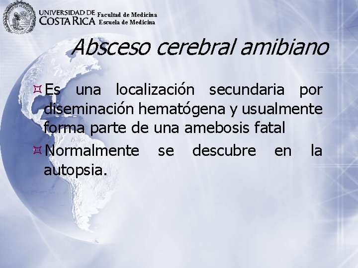 Facultad de Medicina Escuela de Medicina Absceso cerebral amibiano Es una localización secundaria por