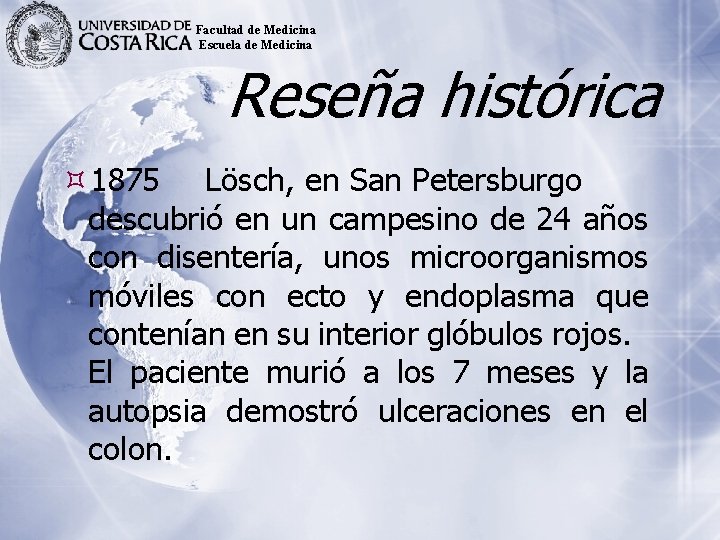Facultad de Medicina Escuela de Medicina Reseña histórica 1875 Lösch, en San Petersburgo descubrió