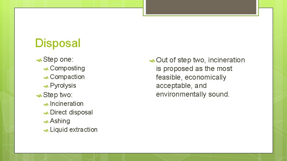 Disposal Step one: Composting Compaction Pyrolysis Step two: Incineration Direct disposal Ashing Liquid extraction