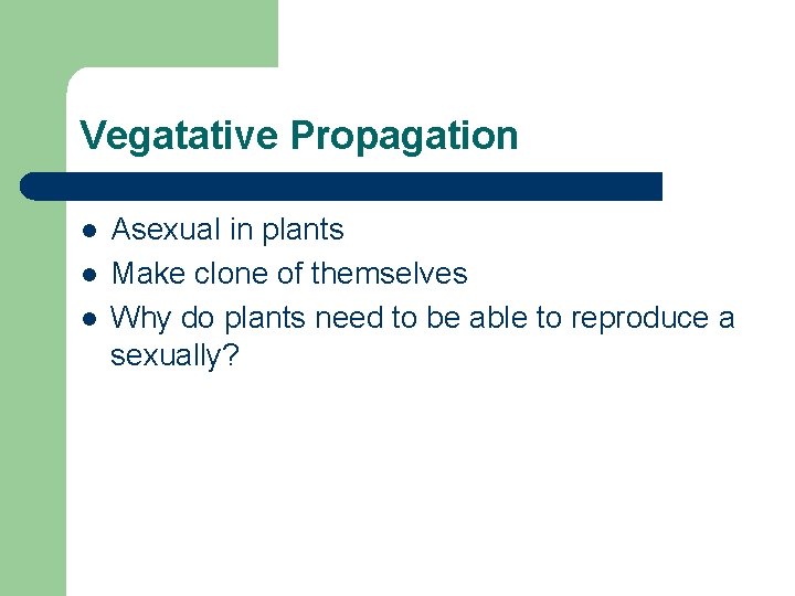 Vegatative Propagation l l l Asexual in plants Make clone of themselves Why do