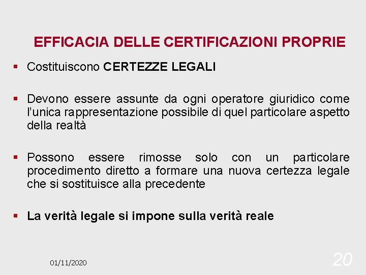 EFFICACIA DELLE CERTIFICAZIONI PROPRIE § Costituiscono CERTEZZE LEGALI § Devono essere assunte da ogni