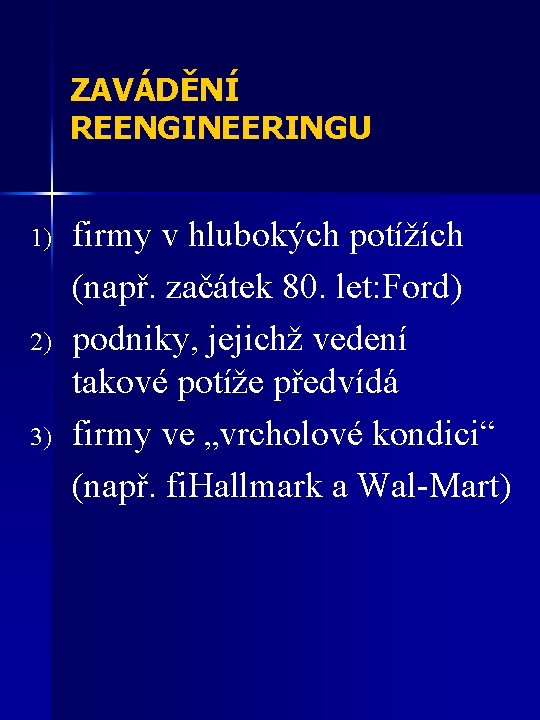 ZAVÁDĚNÍ REENGINEERINGU 1) 2) 3) firmy v hlubokých potížích (např. začátek 80. let: Ford)