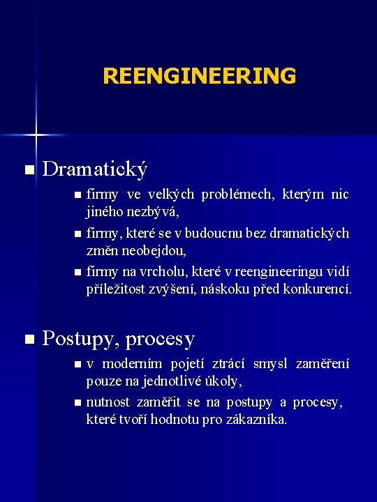 REENGINEERING n Dramatický firmy ve velkých problémech, kterým nic jiného nezbývá, n firmy, které