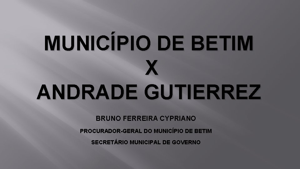 MUNICÍPIO DE BETIM X ANDRADE GUTIERREZ BRUNO FERREIRA CYPRIANO PROCURADOR-GERAL DO MUNICÍPIO DE BETIM