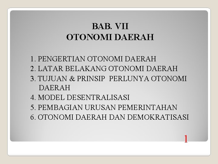 BAB. VII OTONOMI DAERAH 1. PENGERTIAN OTONOMI DAERAH 2. LATAR BELAKANG OTONOMI DAERAH 3.