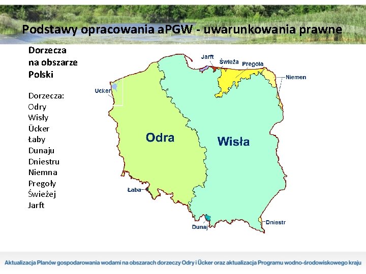 Podstawy opracowania a. PGW - uwarunkowania prawne Dorzecza na obszarze Polski Dorzecza: Odry Wisły Podstawy opracowania a. PGW - uwarunkowania prawne Dorzecza na obszarze Polski Dorzecza: Odry Wisły