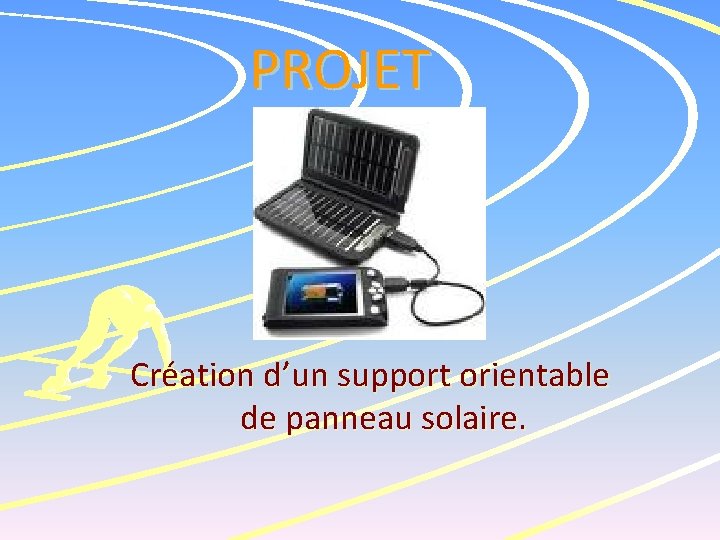 PROJET Création d’un support orientable de panneau solaire. 