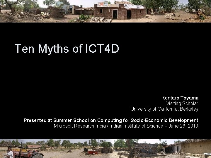 Ten Myths of ICT 4 D Kentaro Toyama Visiting Scholar University of California, Berkeley