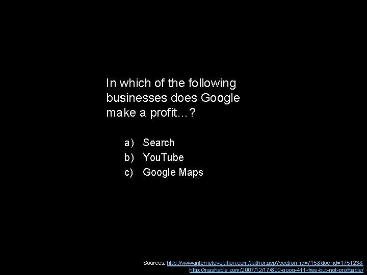 In which of the following businesses does Google make a profit…? a) Search b)