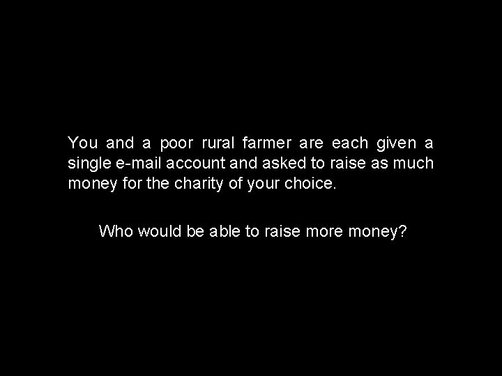 You and a poor rural farmer are each given a single e-mail account and