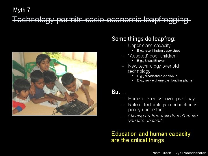 Myth 7 Technology permits socio-economic leapfrogging. Some things do leapfrog: – Upper class capacity