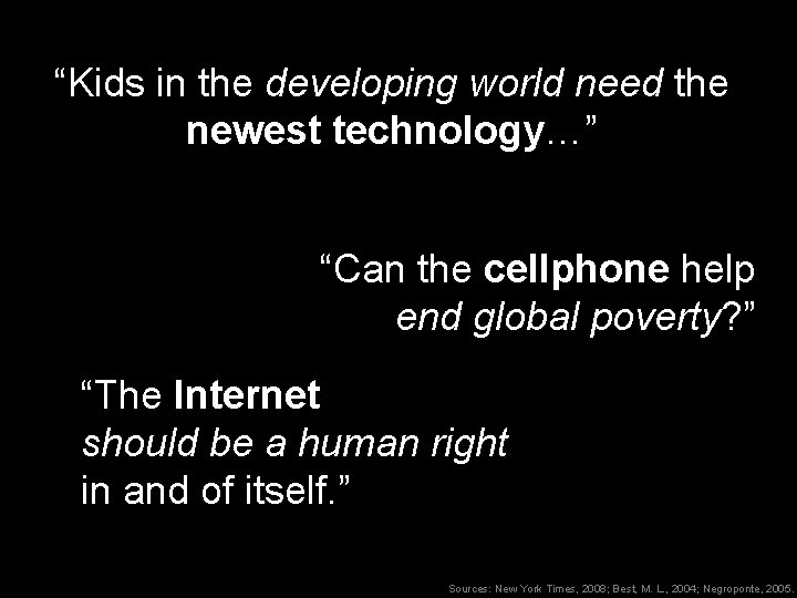 “Kids in the developing world need the newest technology…” “Can the cellphone help end