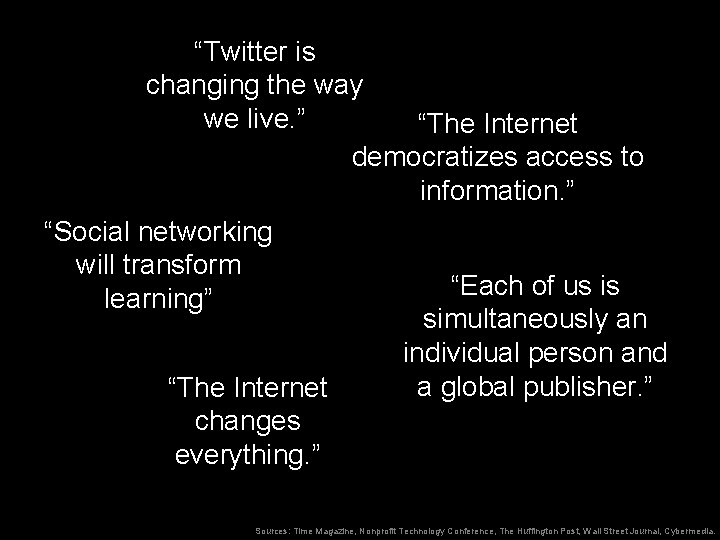 “Twitter is changing the way we live. ” “The Internet democratizes access to information.