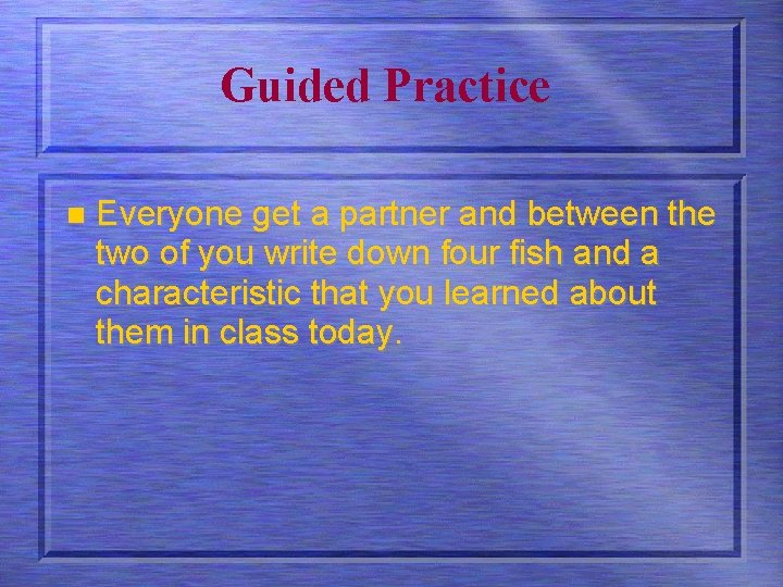 Guided Practice n Everyone get a partner and between the two of you write