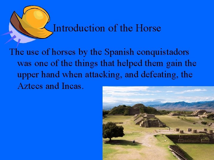 Introduction of the Horse The use of horses by the Spanish conquistadors was one
